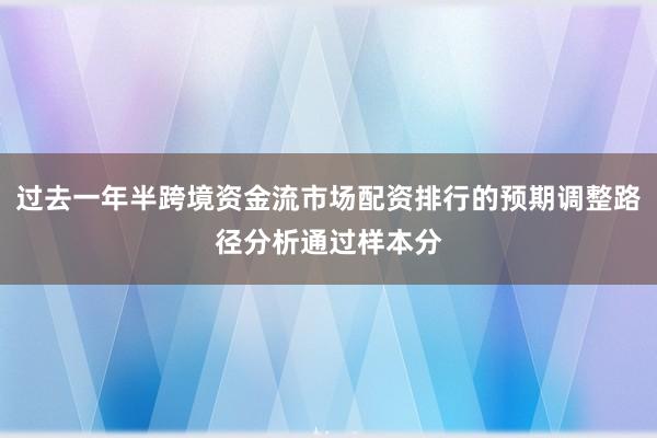 过去一年半跨境资金流市场配资排行的预期调整路径分析通过样本分